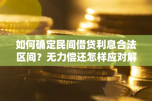 武汉如何确定民间借贷利息合法区间？无力偿还怎样应对解决法门？