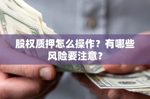 武汉股权质押怎么操作？有哪些风险要注意？