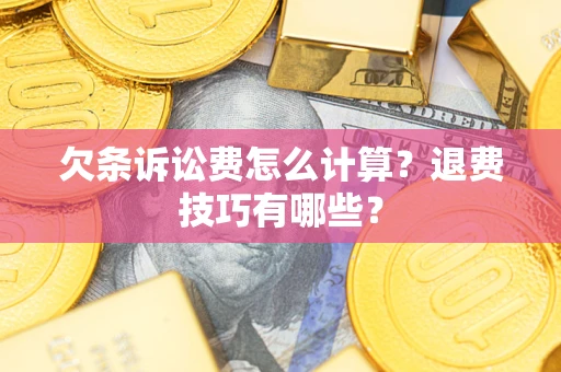 武汉欠条诉讼费怎么计算？退费技巧有哪些？