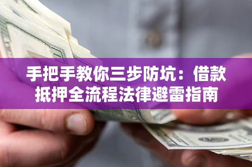 武汉手把手教你三步防坑：借款抵押全流程法律避雷指南