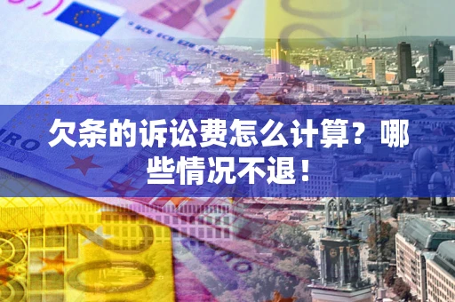 武汉欠条的诉讼费怎么计算?哪些情况不退! 武汉欠条的诉讼费怎么计算?哪些情况不退!