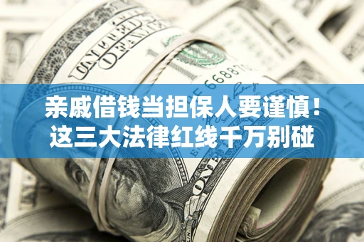 武汉亲戚借钱当担保人要谨慎！这三大法律红线千万别碰