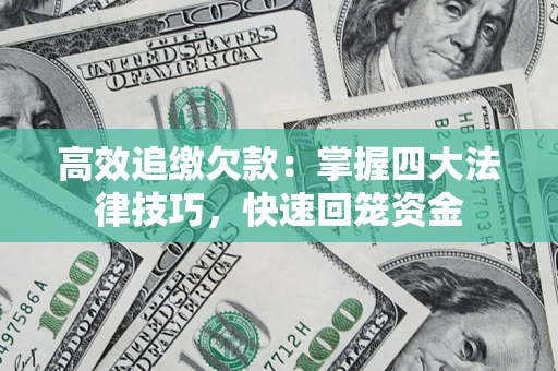 武汉高效追缴欠款：掌握四大法律技巧，快速回笼资金