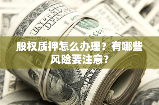 武汉股权质押怎么办理？有哪些风险要注意？