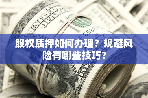 武汉股权质押如何办理？规避风险有哪些技巧？