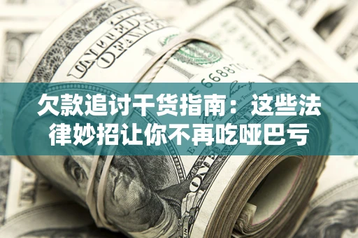 武汉欠款追讨干货指南：这些法律妙招让你不再吃哑巴亏