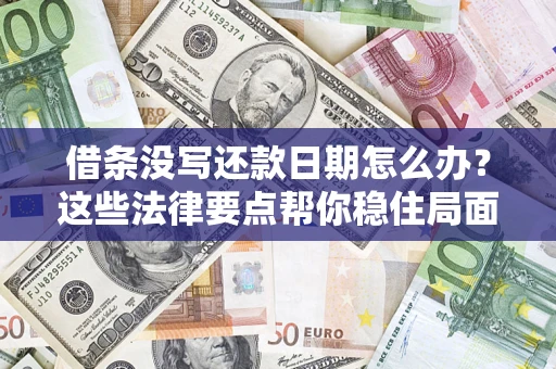 武汉借条没写还款日期怎么办？这些法律要点帮你稳住局面