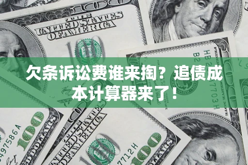武汉欠条诉讼费谁来掏？追债成本计算器来了！