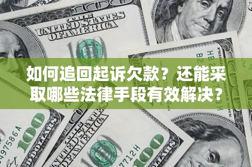 武汉如何追回起诉欠款？还能采取哪些法律手段有效解决？