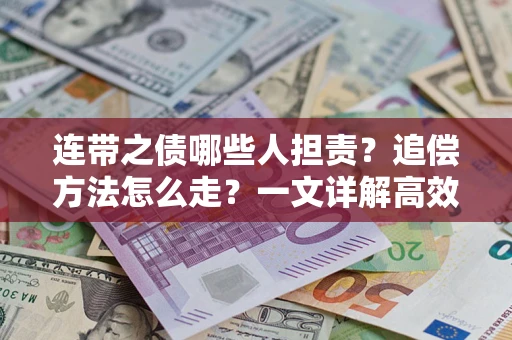 武汉连带之债哪些人担责？追偿方法怎么走？一文详解高效维权流程