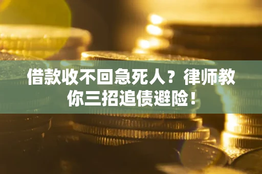 武汉借款收不回急死人？律师教你三招追债避险！