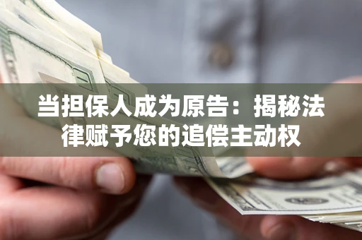 武汉当担保人成为原告:揭秘法律赋予您的追偿主动权 武汉当担保人成为原告:揭秘法律赋予您的追偿主动权