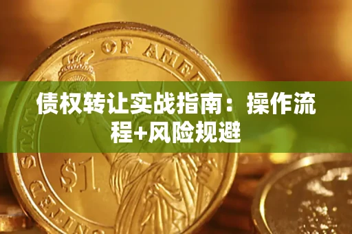 武汉债权转让实战指南：操作流程+风险规避