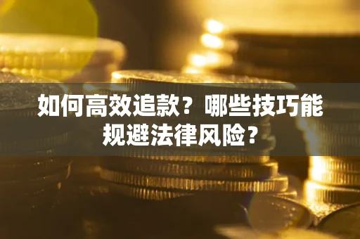 武汉如何高效追款？哪些技巧能规避法律风险？
