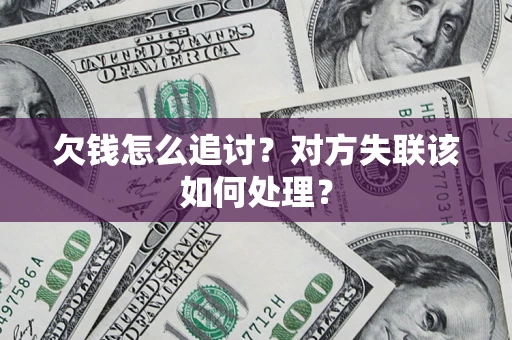 武汉欠钱怎么追讨？对方失联该如何处理？