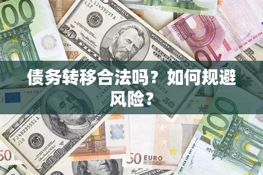 武汉债务转移合法吗？如何规避风险？