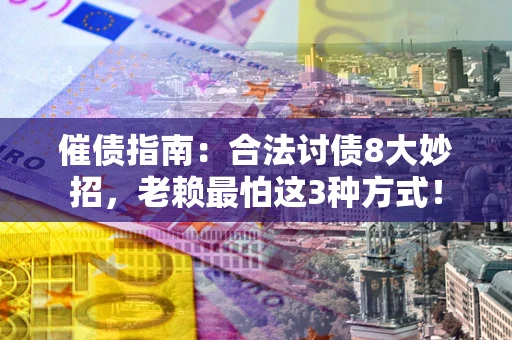 武汉催债指南：合法讨债8大妙招，老赖最怕这3种方式！