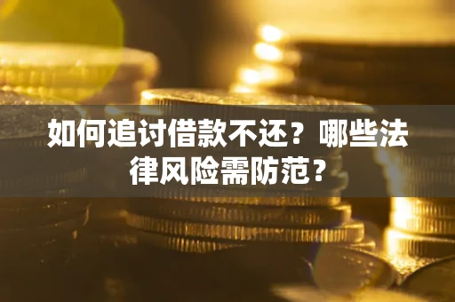 武汉如何追讨借款不还？哪些法律风险需防范？